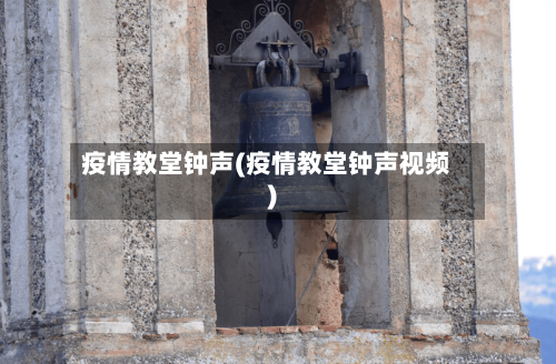疫情教堂钟声(疫情教堂钟声视频)-第3张图片