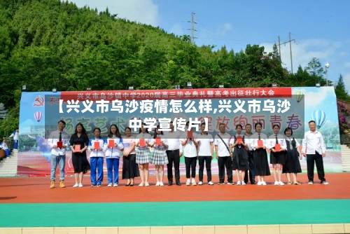 【兴义市乌沙疫情怎么样,兴义市乌沙中学宣传片】