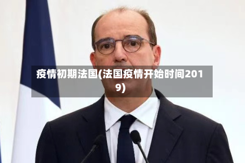 疫情初期法国(法国疫情开始时间2019)-第3张图片