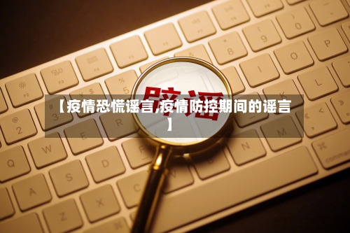 【疫情恐慌谣言,疫情防控期间的谣言】-第3张图片