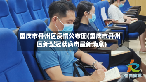 重庆市开州区疫情公布图(重庆市开州区新型冠状病毒最新消息)-第3张图片