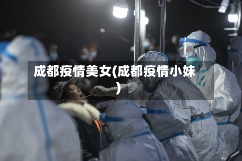 成都疫情美女(成都疫情小妹)-第3张图片