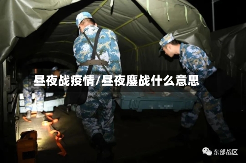 昼夜战疫情/昼夜鏖战什么意思